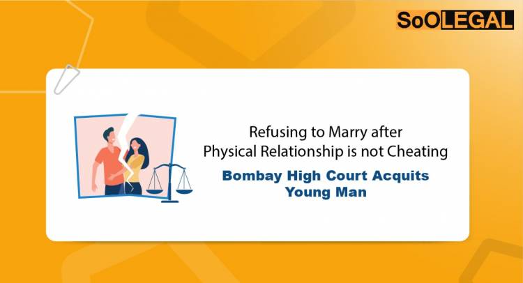 Refusing to Marry after Physical Relationship is not Cheating – Bombay High Court Acquits Young Man