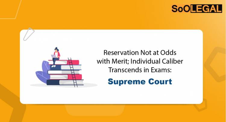Reservation Not at Odds with Merit; Individual Caliber Transcends in Exams: Supreme Court