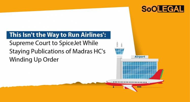 ‘This Isn’t the Way to Run Airlines’: Supreme Court to SpiceJet While Staying Publications of Madras HC’s Winding Up Order