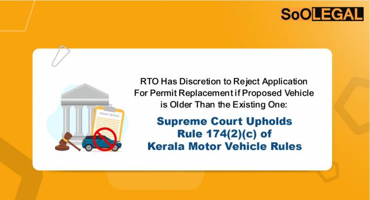 RTO Has Discretion to Reject Application For Permit Replacement if Proposed Vehicle is Older Than the Existing One: Supreme Court Upholds Rule 174(2)(c) of Kerala Motor Vehicle Rules