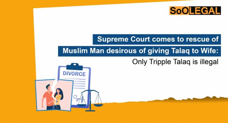 Supreme Court comes to rescue of Muslim Man desirous of giving Talaq to Wife: Only Tripple Talaq is illegal