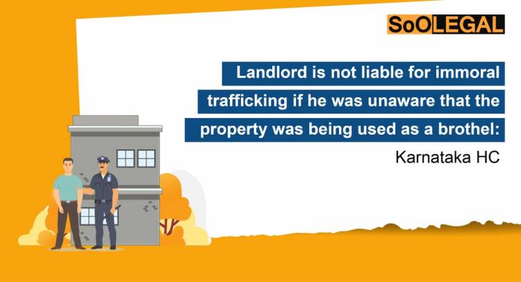 Landlord is not liable for immoral trafficking if he was unaware that the property was being used as a brothel: Karnataka HC