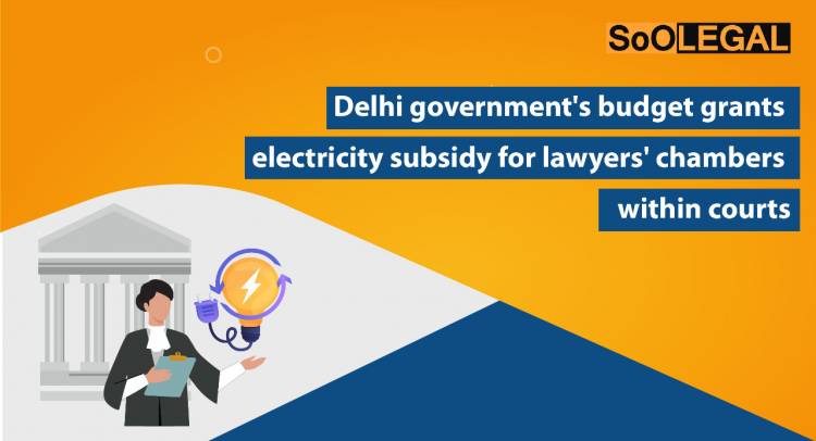 Delhi government's budget grants electricity subsidy for lawyers' chambers within courts