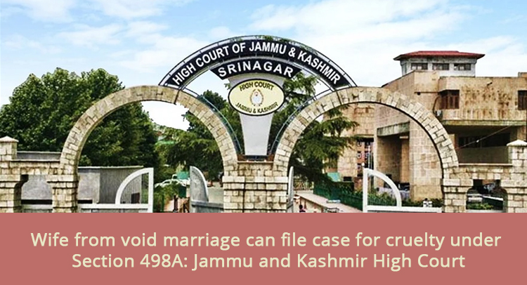 Wife from void marriage can file case for cruelty under Section 498A: Jammu and Kashmir High Court