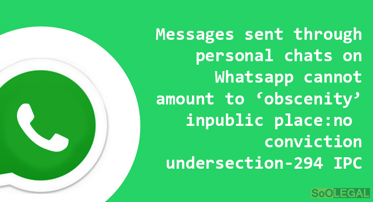 Messages sent through personal chats on Whatsapp cannot amount to ‘obscenity’ in public place: no conviction under section-294 IPC