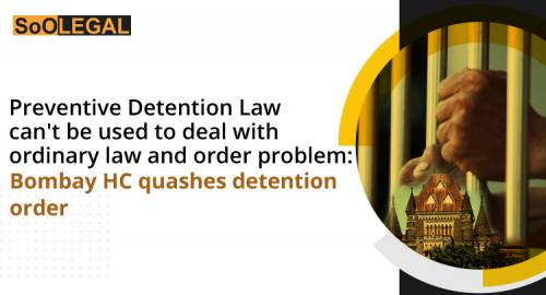 Preventive Detention law can’t be used to deal with ordinary law and order problem: Bombay HC quashes detention order