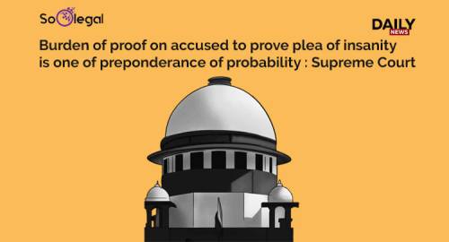 Burden of proof on accused to prove plea of insanity is one of preponderance of probability : Supreme Court