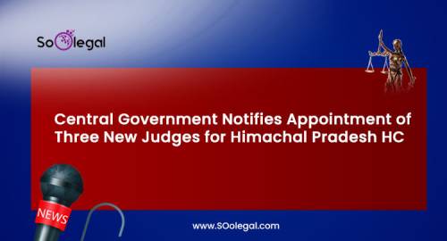 Central Government Notifies Appointment of Three New Judges for Himachal Pradesh HC