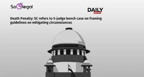 Death penalty: SC refers to 5-judge bench case on framing guidelines on mitigating circumstances