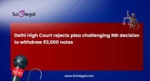 Delhi High Court rejects plea challenging RBI decision to withdraw ₹2,000 notes
