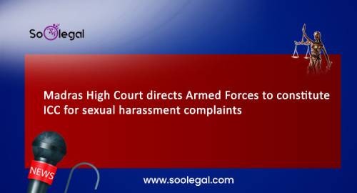 Madras High Court directs Armed Forces to constitute ICC for sexual harassment complaints