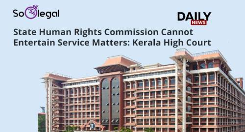 State Human Rights Commission Cannot Entertain Service Matters: Kerala High Court