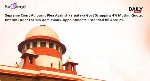 Supreme Court Adjourns Plea Against Karnataka Govt Scrapping 4% Muslim Quota, Interim Order For 'No Admissions, Appointments' Extended till April 25