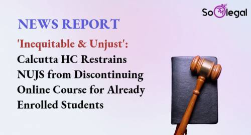 'Inequitable & Unjust': Calcutta HC Restrains NUJS from Discontinuing Online Course for Already Enrolled Students