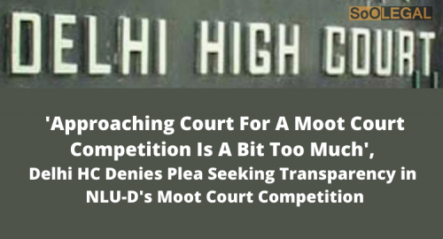 'Approaching Court For A Moot Court Competition Is A Bit Too Much', Delhi HC Denies Plea Seeking Transparency in NLU-D's Moot Court Competition