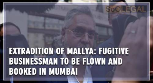 Extradition of Mallya: Fugitive businessman to be flown and booked in Mumbai