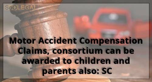 Motor Accident Compensation Claims, consortium can be awarded to children and parents also: SC