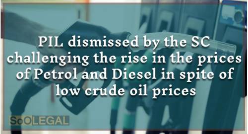 PIL dismissed by the SC challenging the rise in the prices of Petrol and Diesel in spite of low crude oil prices