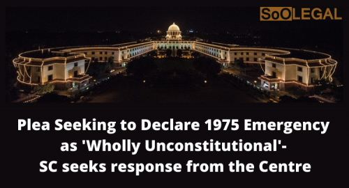 Plea Seeking to Declare 1975 Emergency as 'Wholly Unconstitutional'- SC seeks response from the Centre