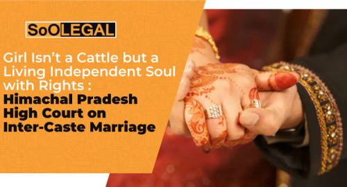Girl Isn’t a Cattle but a Living Independent Soul with Rights: Himachal Pradesh High Court on Inter-Caste Marriage