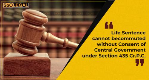 “Life Sentence cannot be commuted without Consent of Central Government under Section 435 Cr.P.C.”