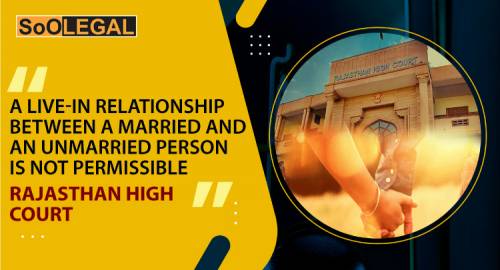 A Live-in-relationship Between a Married and anUnmarried Person is Not Permissible: Rajasthan High Court
