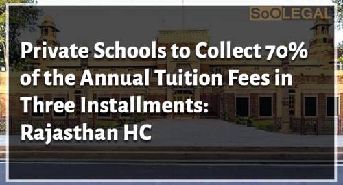 Private Schools to Collect 70% of the Annual Tuition Fees in Three Installments: Rajasthan HC