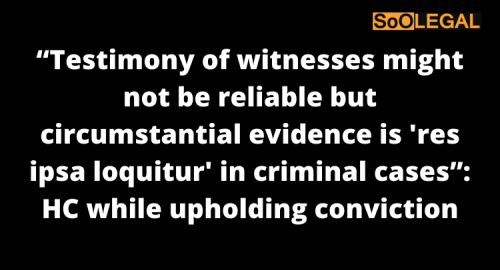 “Testimony of witnesses might not be reliable but circumstantial evidence is 'res ipsa loquitur' in criminal cases”: HC while upholding conviction