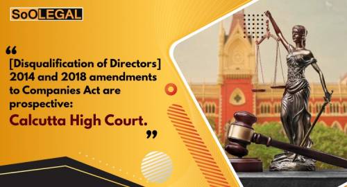 [Disqualification of Directors] 2014 and 2018 amendments to Companies Act are prospective: Calcutta High Court