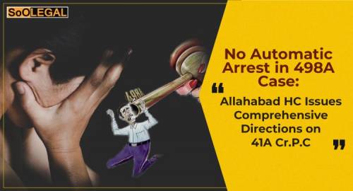 No Automatic Arrest in 498A Case: Allahabad HC Issues Comprehensive Directions on 41A Cr.P.C