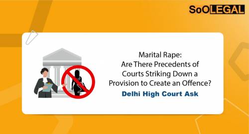 Marital Rape: Are There Precedents of Courts Striking Down a Provision To Create An Offence? Delhi High Court Asks