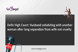 Delhi High Court: Husband cohabiting with…