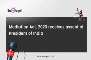 Mediation Act, 2023 receives assent of President…