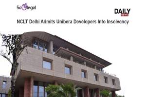 NCLT Delhi Admits Unibera Developers Into…