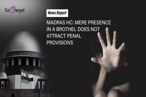 MADRAS HC:MERE PRESENCE IN A BROTHEL DOES…