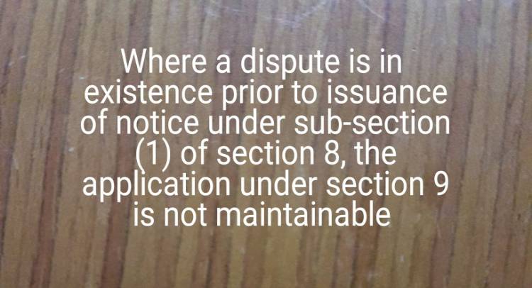 Where a dispute is in existence prior to issuance of notice under sub-section (1) of section 8, the application under section 9 is not maintainable and the Adjudicating Authority has no power to suggest any name for appointment of resolution professional