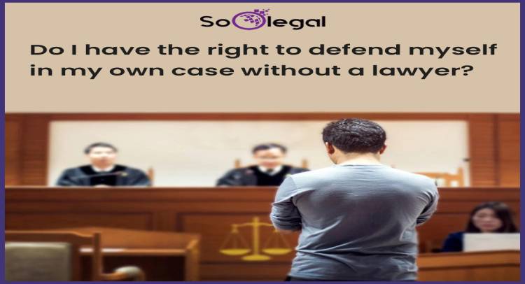 Do I have the right to defend myself in my own case without a lawyer?