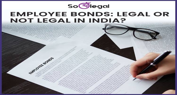 EMPLOYEE BONDS: LEGAL OR NOT LEGAL IN INDIA?