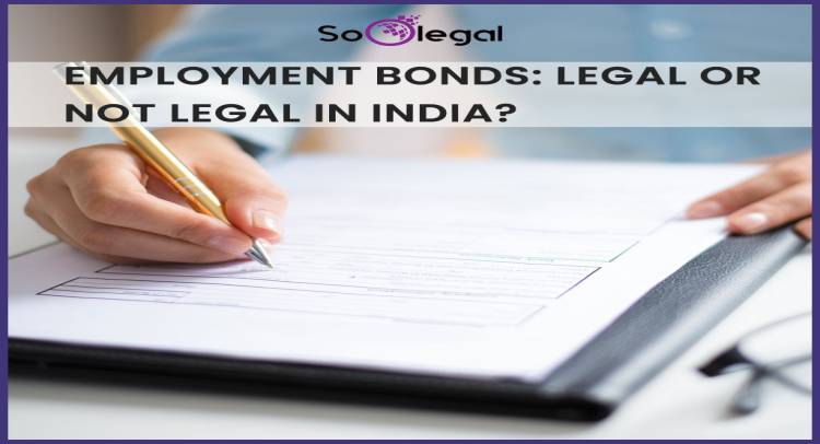 EMPLOYMENT BONDS: LEGAL OR NOT LEGAL IN INDIA?