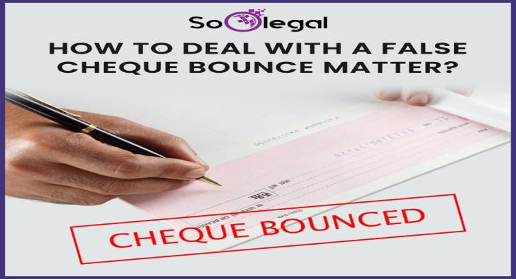 HOW TO DEAL WITH A FALSE CHEQUE BOUNCE MATTER?