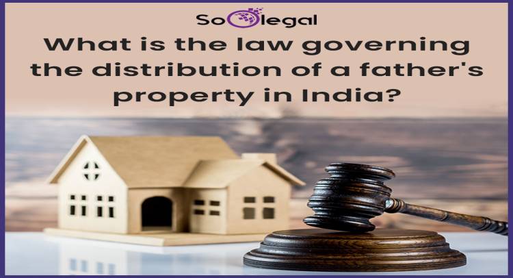 What is the law governing the distribution of a father's property in India?