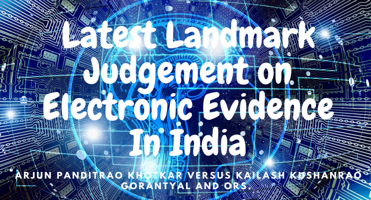Latest Landmark Judgement on Electronic Evidence In India, by Hon'ble Supreme Court of India. Whether Certificate u/s 65B of Indian Evidence Act is mandatory?