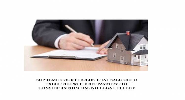 SUPREME COURT HOLDS THAT SALE DEED EXECUTED WITHOUT PAYMENT OF CONSIDERATION HAS NO LEGAL EFFECT
