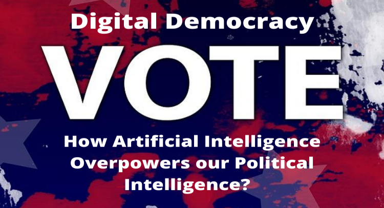 How Artificial Intelligence Overpowers our Political Intelligence? | Digital Democracy |