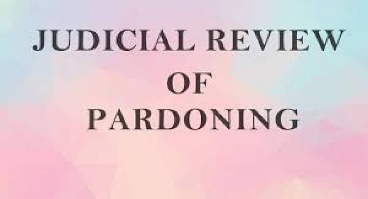 Pardoning Power In India and its Judicial Review