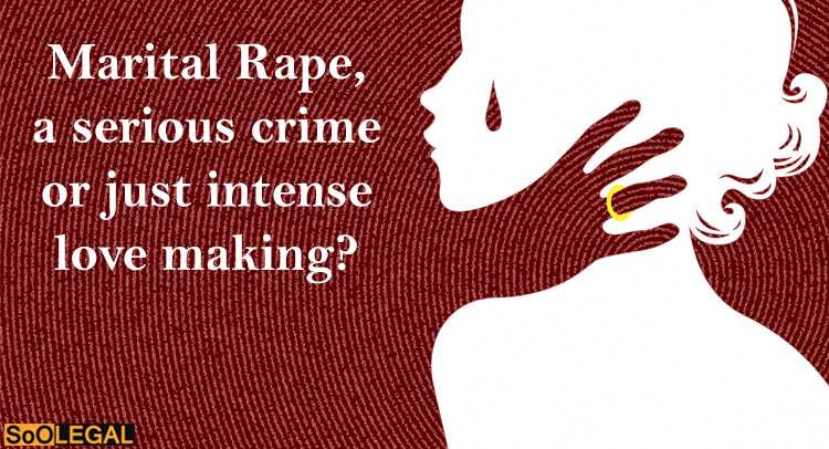 Marital Rape, a serious crime or just intense love making?