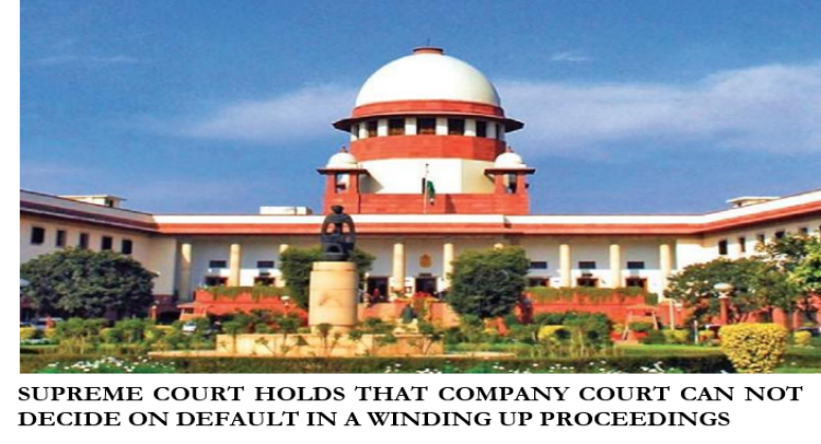 SUPREME COURT HOLDS THAT COMPANY COURT CAN NOT DECIDE ON DEFAULT IN A WINDING UP PROCEEDINGS