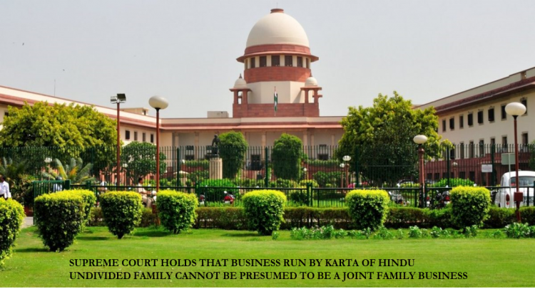 SUPREME COURT HOLDS THAT BUSINESS RUN BY KARTA OF HINDU UNDIVIDED FAMILY CANNOT BE PRESUMED TO BE A JOINT FAMILY BUSINESS