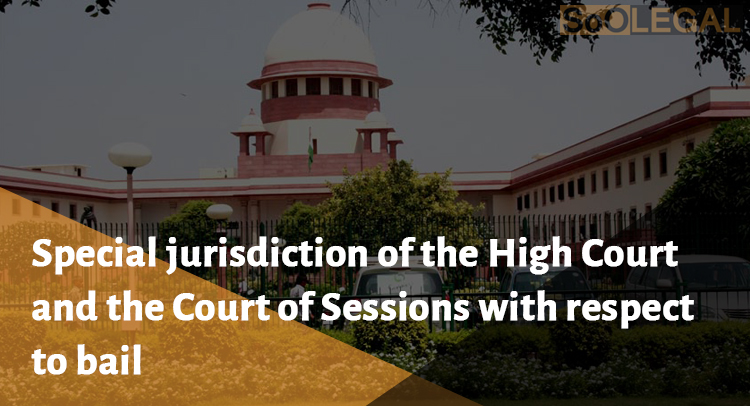 Special jurisdiction of the High Court and the Court of Sessions with respect to bail