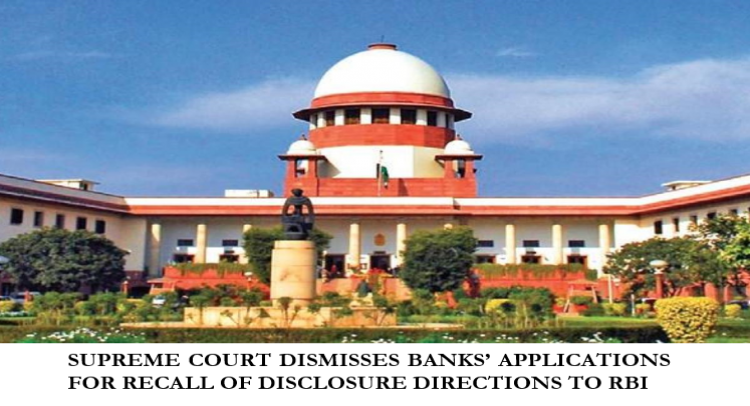 SUPREME COURT DISMISSES BANKS’ APPLICATIONS FOR RECALL OF DISCLOSURE DIRECTIONS TO RBI